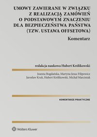 Umowy zawierane w związku z realizacją zamówień o podstawowym znaczeniu dla bezpieczeństwa państwa (tzw. ustawa offsetowa). Komentarz -  , Hubert Królikowski, Joanna Bogdańska, Martyna Jessa-Filipowicz, Jarosław Kruk