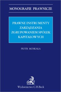 Prawne instrumenty zarządzania zgrupowaniem spółek kapitałowych - Piotr Moskała, Piotr Moskała