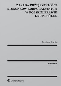 Zasada przejrzystości stosunków korporacyjnych w polskim prawie grup spółek - Mariusz Stanik