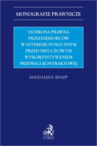 Ochrona prawna przedsiębiorców w interesie publicznym przed nieuczciwym wykorzystywaniem przewagi kontraktowej - Magdalena Knapp