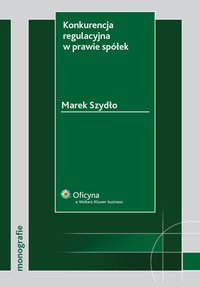 Konkurencja regulacyjna w prawie spółek - Marek Szydło