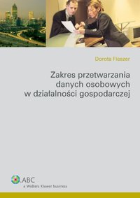 Zakres przetwarzania danych osobowych w działalności gospodarczej - Dorota Fleszer, Dorota Fleszer