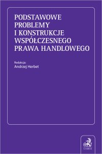 Podstawowe problemy i konstrukcje współczesnego prawa handlowego - Andrzej Szumański, Ewa Skibińska, Bogusława Gnela, Krzysztof Wesołowski, Robert Stefanicki, Paweł Lewandowski, Tomasz Szczurowski, Daniel Dąbrowski, Jędrzej Jerzmanowski, Aleksandra Sikorska-Lewandowska, Karol Ryszkowski, Piotr Kędzierski, Piotr Moskała, Paweł Mazur, Andrzej Szlęzak prof SWPS, Bogusław Sołtys prof. UWr, Weronika Herbet-Homenda, Anne-Marie Weber UW, Maciej Mataczyński prof. UAM, Dariusz Bucior, Mateusz Grześków, Dorota Ambrożuk-Wesołowska, Andrzej Herbet prof. KUL, Dorota Benduch, Przemysław Drapała prof. ALK, Ewelina Foryt, Mateusz Gawroński, Piotr Horosz prof. UEK, Marek Leśniak prof. UWr, Dominik Mizerski, Artur Nowacki prof. UW, Rafał Wrzecionek prof. UZ, Jakub Zamojski