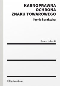 Karnoprawna ochrona znaku towarowego. Teoria i praktyka - Dariusz Kuberski