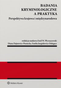 Badania kryminologiczne a praktyka. Perspektywa krajowa i międzynarodowa - Emil Pływaczewski, Emilia Jurgielewicz-Delegacz, Diana Dajnowicz-Piesiecka