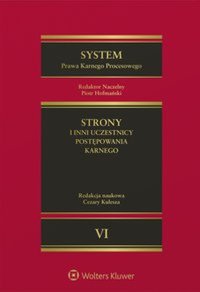System Prawa Karnego Procesowego. Tom VI. Strony i inni uczestnicy postępowania karnego - Piotr Hofmański, Ewa Bieńkowska, Andrzej Sakowicz, Sławomir Steinborn, Krzysztof Woźniewski, Piotr Starzyński, Łukasz Chojniak, Katarzyna Dudka, Ryszard A. Stefański, Andrzej Światłowski, Małgorzata Wąsek-Wiaderek, Paweł Wiliński, Cezary Kulesza, Marcin Warchoł, Lidia Mazowiecka, Ewa Kowalewska-Borys, Izabela Urbaniak-Mastalerz, Katarzyna Boratyńska, Ireneusz Nowikowski, Dariusz Kużelewski, Rossana Broniecka