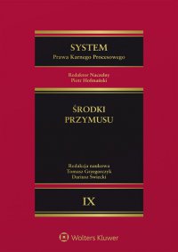 System Prawa Karnego Procesowego. Tom IX. Środki przymusu - Piotr Hofmański, Ryszard Stefański, Jacek Kosonoga, Jerzy Skorupka, Tomasz Grzegorczyk, Piotr Misztal, Piotr Rogoziński, Świecki , Radosław Olszewski, Paweł Wiliński, Łukasz Cora, Michał Błoński, Barbara Augustyniak, Michał Kurowski, Piotr Karlik, Jarosław Kasiński, Ariadna Ochnio