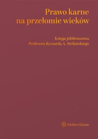 Prawo karne na przełomie wieków. Księga jubileuszowa Profesora Ryszarda A. Stefańskiego - 