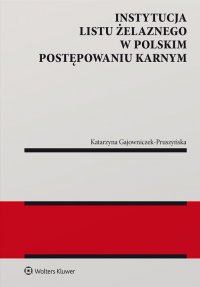 Instytucja listu żelaznego w polskim postępowaniu karnym - Katarzyna Gajowniczek-Pruszyńska