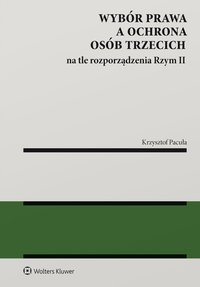 Wybór prawa a ochrona osób trzecich na tle rozporządzenia Rzym II - Krzysztof Pacuła