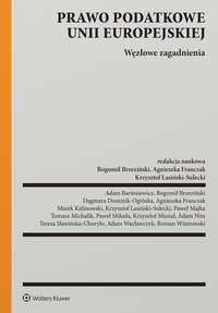Prawo podatkowe Unii Europejskiej. Węzłowe zagadnienia - Marek Kalinowski, Bogumił Brzeziński, Tomasz Michalik, Adam Bartosiewicz, Adam Nita, Adam Wacławczyk, Paweł Majka, Dagmara Dominik-Ogińska, Paweł Mikuła, Krzysztof Lasiński-Sulecki, Roman Wiatrowski, Agnieszka Franczak, Krzysztof Musiał, Teresa Sławińska-Choryło