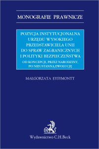 Pozycja instytucjonalna urzędu Wysokiego Przedstawiciela Unii do Spraw Zagranicznych i Polityki Bezpieczeństwa. Od koncepcji przez narodziny po nieustanną ewolucję. - Małgorzata Eysymontt