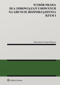 Wybór prawa dla zobowiązań umownych na gruncie rozporządzenia Rzym I - Sławomira Lerman-Balsaux