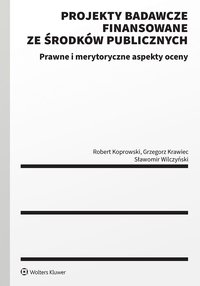 Projekty badawcze finansowane ze środków publicznych. Prawne i merytoryczne aspekty oceny - Grzegorz Krawiec, Robert Koprowski, Sławomir Wilczyński