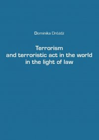 Terrorism and terroristic act in the world in the light of law - Dominika Dróżdż, Dominika Dróżdż