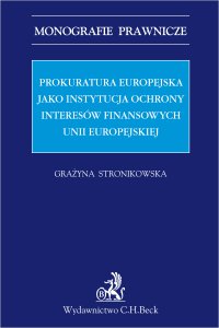 Prokuratura Europejska jako instytucja ochrony interesów finansowych Unii Europejskiej - Grażyna Stronikowska
