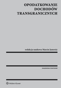 Opodatkowanie dochodów transgranicznych - Marcin Jamroży, Dominik Gajewski, Aleksander Werner, Mariusz Pogoński, Magdalena Cieślak, Aleksandra Dziemaszkiewicz-Kwiecińska, Magdalena Pożaroszczyk-Komór, Łukasz Andruszkiewicz, Remigiusz Felcenloben, Ewelina Kołodziejska, Aleksandra Trzópek, Grzegorz Stachyra, Małgorzata Witak, Bartłomiej Rodak, Joanna Dąbrowska, Bartłomiej Gryn, Jarosław Sekita, Jakub Warnieło, Edyta Tkaczuk, Andrzej Halat