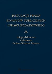 Regulacje prawa finansów publicznych i prawa podatkowego. Podsumowanie stanu obecnego i dynamika zmian. Księga jubileuszowa dedykowana profesor Wiesławie Miemiec - Leonard Etel, Bogumił Brzeziński, Barbara Adamiak, Adam Mariański, Andrzej Huchla, Dariusz Strzelec, Marek Zdebel, Zbigniew Ofiarski, Izabella Gil, Witold Srokosz, Małgorzata Ofiarska, Patrycja Zawadzka, Paweł Smoleń, Mariusz Popławski, Adam Nita, Rafał Kowalski, Paweł Majka, Maria Jastrzębska, Eugeniusz Ruśkowski, Wojciech Morawski, Marcin Burzec, Andrzej Borodo, Andrzej Gomułowicz, Jerzy Małecki, Paweł Borszowski, Wojciech Gonet, Rafał Dowgier, Hanna Litwińczuk, Bogumił Pahl, Karol Kiczka, Rafał Kowalczyk, Małgorzata Sęk, Klaudia Stelmaszczyk, Włodzimierz Nykiel, Jacek Wantoch-Rekowski, Przemysław Pest, Dobrosława Antonów, Magdalena Budziarek, Artur Halasz, Marek Kopyściański, Paweł Lenio, Mateusz Lewandowski, Patryk Kowalski, Aneta Szymczak, Anna Vartašová, Katarzyna Kopyściańska, Krystyna Sawicka, Michał Stawiński, Cyprian Golda, Lilia Abramchyk, Karolína Červená, Irena Czaja‑Hliniak, Teresa Dębowska‑Romanowska, Elżbieta Feret, Dominik Kossak, Beata Kucia‑Guściora, Michał Łyszkowski, Elwira Marszałkowska‑Krześ, Marek Mazurkiewicz, Krystyna Piotrowska‑Marczak, Ewa Urbaniak, Piotr Woltanowski