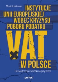 Instytucje Unii Europejskiej wobec kryzysu poboru podatku VAT w Polsce. Doświadczenia i wnioski na przyszłość - 