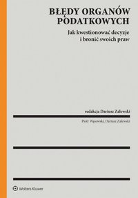 Błędy organów podatkowych a prawa podatnika. Jak kwestionować decyzje i bronić swoich praw - 