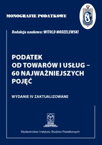 Monografie Podatkowe. Podatek od towarów i usług - 60 najważniejszych pojęć - 