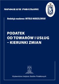 Podatek od towarów i usług - kierunki zmian - Witold Modzelewski