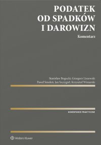Podatek od spadków i darowizn. Komentarz - Paweł Smoleń, Stanisław Bogucki, Krzysztof Winiarski, Jan Szczygieł, Grzegorz Liszewski