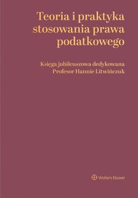 Teoria i praktyka stosowania prawa podatkowego. Księga jubileuszowa dedykowana Profesor Hannie Litwińczuk - Bogumił Brzeziński, Marek Wierzbowski, Wiesław Czyżowicz, Dominik Mączyński, Marcin Jamroży, Adam Bartosiewicz, Ziemowit Kukulski, Jadwiga Glumińska-Pawlic, Zbigniew Ofiarski, Paweł Smoleń, Beata Kucia-Guściora, Maria Supera-Markowska, Dominik Gajewski, Bogusław Dauter, Aleksander Werner, Jarosław Wierzbicki, Paweł Majka, Wojciech Morawski, Monika Münnich, Andrzej Gomułowicz, Jowita Pustuł, Stefan Babiarz, Paweł Borszowski, Rafał Dowgier, Piotr Karwat, Karolina Tetłak, Bogumił Pahl, Artur Mudrecki, Marek Waluga, Ireneusz Mirek, Krzysztof Radzikowski, Krzysztof Lasiński-Sulecki, Roman Wiatrowski, Małgorzata Sęk, Włodzimierz Nykiel, Robert Krasnodębski, Przemysław Pest, Ewa Gwardzińska, Dobrosława Antonów, Michał Mariański, Marcin Lachowicz, Błażej Kuźniacki, Agnieszka Franczak, Artur Halasz, Paweł Mańczyk, Maciej Ślifirczyk, Miłosz Kłosowiak, Katarzyna Święch-Kujawska, Witold Modzelewski, Mateusz  Lewandowski, Jakub Chowaniec, Bartosz Gryziak, Adam Witold Nita