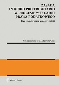 Zasada in dubio pro tributario w procesie wykładni prawa podatkowego - Wojciech Morawski, Małgorzata Cilak