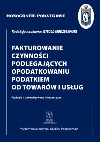 Monografie podatkowe Fakturowanie czynności podlegających opodatkowaniu podatkiem od towarów i usług - Witold Modzelewski