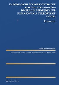 Zapobieganie wykorzystywaniu systemu finansowego do prania pieniędzy lub finansowania terroryzmu. Komentarz - Kinga Dziennik, Wojciech Kapica, Natalia Rosiak, Maurycy Marcinkiewicz