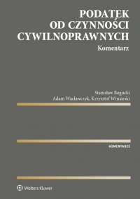 Podatek od czynności cywilnoprawnych. Komentarz - Stanisław Bogucki