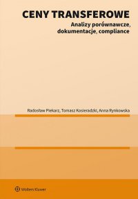 Ceny transferowe. Analizy porównawcze, dokumentacje, compliance - Tomasz Kosieradzki, Radosław Piekarz, Anna Rynkowska