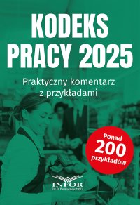 Kodeks pracy 2025. Praktyczny komentarz z przykładami - 