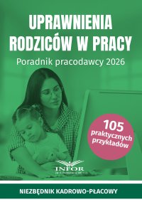 Uprawnienia rodziców w pracy. Poradnik pracodawcy 2026 - Opracowanie zbiorowe 