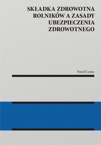 Składka zdrowotna rolników a zasady ubezpieczenia zdrowotnego - Paweł Lenio