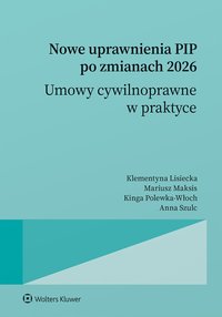Nowe uprawnienia PIP po zmianach 2026. Umowy cywilnoprawne w praktyce - Anna Szulc, Mariusz Maksis, Kinga Polewka-Włoch, Klementyna Lisiecka