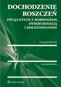 Dochodzenie roszczeń związanych z mobbingiem, dyskryminacją i molestowaniem - Grzegorz Jędrejek