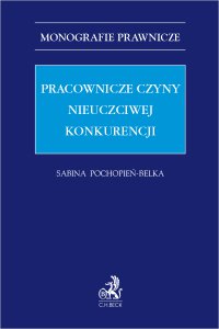 Pracownicze czyny nieuczciwej konkurencji - Sabina Pochopień-Belka, Sabina Pochopień-Belka