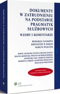 Dokumenty w zatrudnieniu na podstawie pragmatyk służbowych. Wzory i komentarze - Marcin Wujczyk, Bogusław Przywora, Krzysztof Wojciech Baran, Mariusz Lekston, Marzena Łabędź, Żaneta Grygiel-Kaleta, Ewelina Kumor-Jezierska, Agnieszka Posłuszny, Joanna Kosiniak, Andżelika Leja, Paweł Cegiełko
