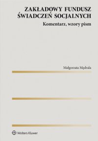 Zakładowy fundusz świadczeń socjalnych. Komentarz, wzory pism - Małgorzata Mędrala