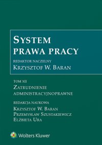 System Prawa Pracy. Tom 12. Zatrudnienie administracyjnoprawne - Krzysztof W. Baran