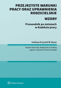 Przejrzyste warunki pracy oraz uprawnienia rodzicielskie. Przewodnik po zmianach w Kodeksie pracy ze wzorami - Krzysztof Baran