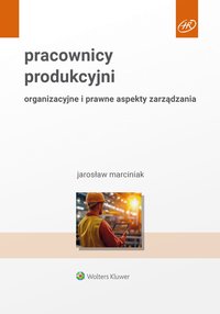 Pracownicy produkcyjni. Organizacyjne i prawne aspekty zarządzania - Jarosław Marciniak