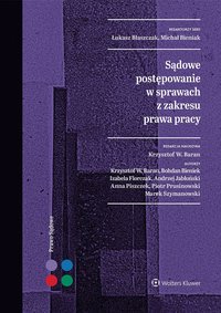 Sądowe postępowanie w sprawach z zakresu prawa pracy - Michał Bieniak, Łukasz Błaszczak, Bohdan Bieniek, Piotr Prusinowski, Izabela Florczak, Krzysztof Wojciech Baran, Anna Piszczek, Andrzej Jabłoński, Marek Szymanowski