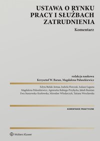 Ustawa o rynku pracy i służbach zatrudnienia. Komentarz - Mirosław Włodarczyk, Izabela Florczak, Krzysztof Wojciech Baran, Edyta Bielak-Jomaa, Magdalena Paluszkiewicz, Tatiana Wrocławska, Agnieszka Rabiega-Przyłęcka, Jakub Rumian, Łukasz Łaguna, Ewa Staszewska-Kozłowska