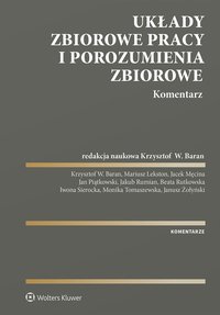 Układy zbiorowe pracy i porozumienia zbiorowe. Komentarz - Monika Tomaszewska, Janusz Żołyński, Krzysztof Wojciech Baran, Mariusz Lekston, Jacek Męcina, Iwona Sierocka, Jan Piątkowski, Beata Rutkowska, Jakub Rumian