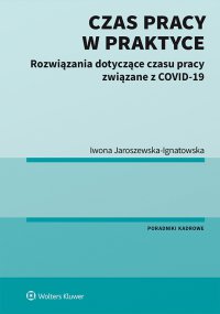 Czas pracy w praktyce. Rozwiązania dotyczące czasu pracy związane z COVID-19 - Iwona Jaroszewska-Ignatowska