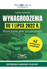 Wynagrodzenia od 1 lipca 2022 r. Rozliczanie płac po zmianach - Izabela Nowacka