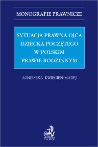 Sytuacja prawna ojca dziecka poczętego w polskim prawie rodzinnym - Agnieszka Kwiecień-Madej